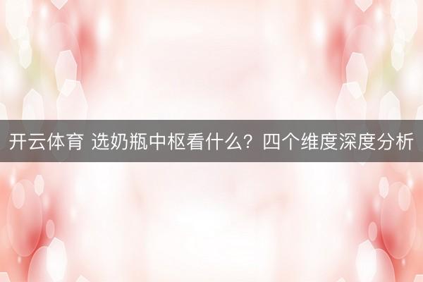 开云体育 选奶瓶中枢看什么？四个维度深度分析