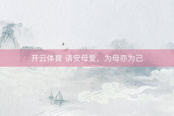开云体育 请安母爱，为母亦为己