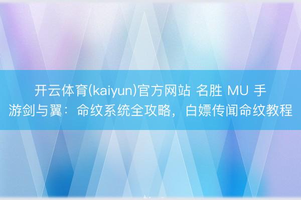 开云体育(kaiyun)官方网站 名胜 MU 手游剑与翼：命纹系统全攻略，白嫖传闻命纹教程