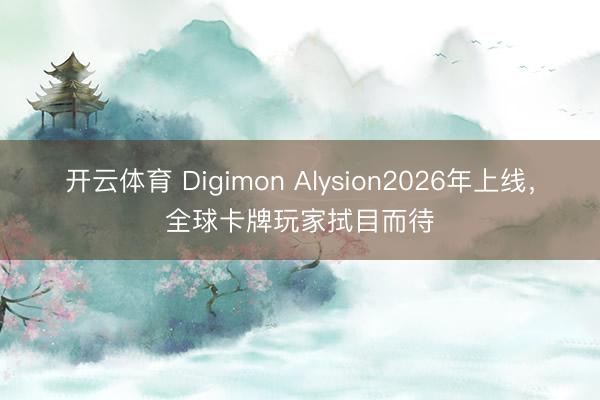 开云体育 Digimon Alysion2026年上线，全球卡牌玩家拭目而待