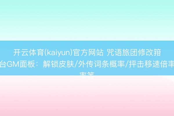 开云体育(kaiyun)官方网站 咒语旅团修改箝制台GM面板：解锁皮肤/外传词条概率/抨击移速倍率等