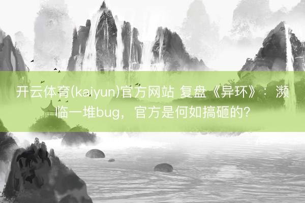 开云体育(kaiyun)官方网站 复盘《异环》：濒临一堆bug，官方是何如搞砸的？