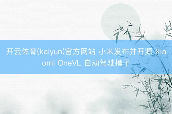 开云体育(kaiyun)官方网站 小米发布并开源 Xiaomi OneVL 自动驾驶模子