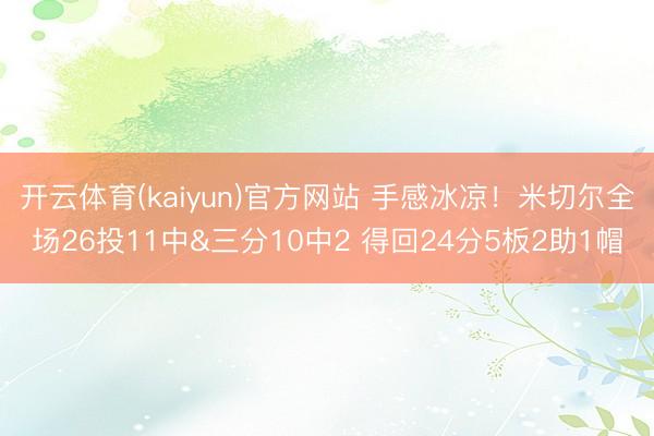 开云体育(kaiyun)官方网站 手感冰凉！米切尔全场26投11中&三分10中2 得回24分5板2助1帽