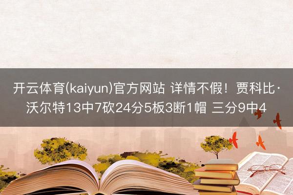 开云体育(kaiyun)官方网站 详情不假！贾科比·沃尔特13中7砍24分5板3断1帽 三分9中4